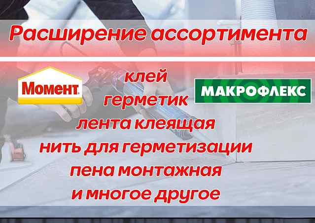 Расширение ассортимента. Клеи, герметики и многое другое!