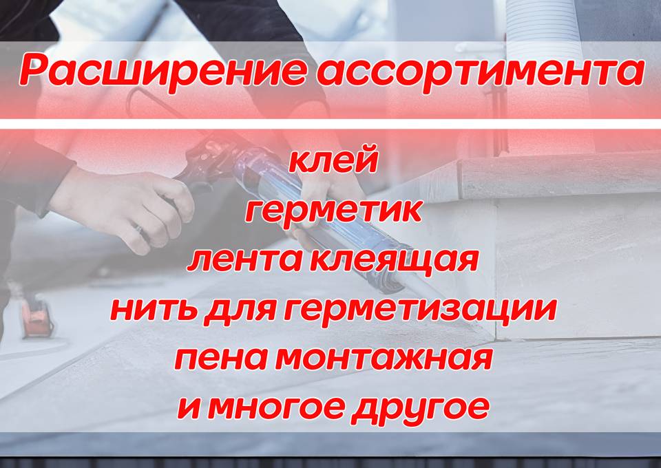 Расширение ассортимента. Клеи, герметики и многое другое!
